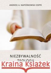Niezbywalność teologii Andrzej A. Napiórkowski OSPPE 9788383330259
