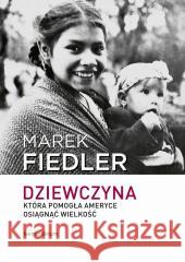 Dziewczyna, która pomogła Ameryce osiągnąć... Marek Fiedler 9788383333540