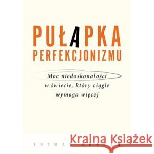 Pułapka perfekcjonizmu. Moc niedoskonałości w świecie, który ciągle wymaga więcej CURRAN THOMAS 9788383351117