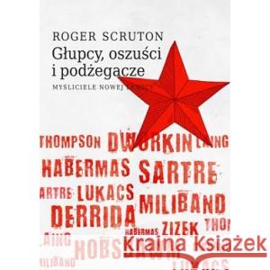 Głupcy, oszuści i podżegacze. Myśliciele nowej lewicy SCRUTON ROGER 9788383352527