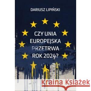Czy Unia Europejska przetrwa rok 2024? LIPIŃSKI DARIUSZ 9788383352794