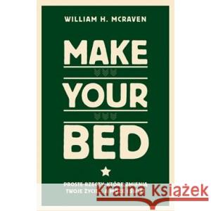 Make Your Bed. Proste rzeczy, które zmienią twoje życie… a może i świat MCRAVEN WILLIAM H. 9788383352985