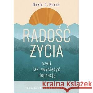 Radość życia, czyli jak zwyciężyć depresję Terapia zaburzeń nastroju Burns David D. 9788383354446