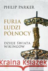 Furia ludzi Północy. Dzieje świata wikingów Philip Parker, Norbert Radomski, Grzegorz Dziamski 9788383380070