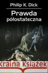 Prawda półostateczna Philip K. Dick, Zbigniew A. Królicki, Wojciech Si 9788383380353