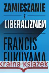 Zamieszanie z liberalizmem Francis Fukuyama 9788383380902