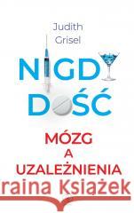 Nigdy dość. Mózg a uzależnienia Judith Grisel 9788383380933