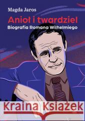 Anioł i twardziel. Biografia Romana Wilhelmiego Magda Jaros 9788383381824