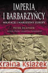 Imperia i barbarzyńcy. Migracje i narodziny Europy Peter Heather 9788383382869