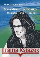 Samotność Janosika. Biografia Marka Perepeczki Marek Szymański 9788383383422