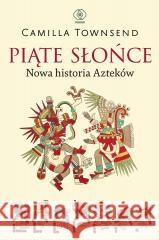 Piąte Słońce. Nowa historia Azteków Camilla Townsend 9788383383507