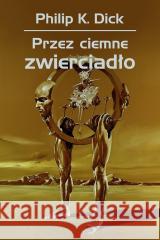 Przez ciemne zwierciadło Philip K. Dick 9788383383828
