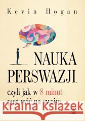 Nauka perswazji, czyli jak w 8 minut postawić... Kevin Hogan 9788383383965