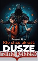 Kto chce ukraść dusze naszych dzieci Grzegorz Górny 9788383401355