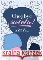 Chcę być święta! Opowieści o kobietach Boga Małgorzata Król 9788383401454