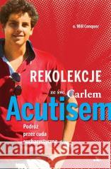 Rekolekcje z Carlem Acutisem. Podróż przez cuda... O. Will Conquer 9788383401966