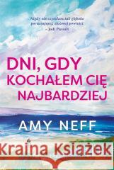 Dni, gdy kochałem cię najbardziej Amy Neff 9788383424880