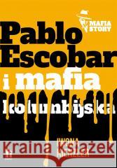 Mafia story. Pablo Escobar i mafia kolumbijska Iwona Kienzler 9788383433950