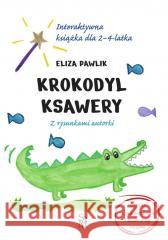 Krokodyl Ksawery. Interaktywna książka dla 2-4 lat Eliza Pawlik 9788383481883