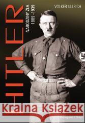 Hitler. Narodziny zła 1889-1939 Volker Ullrich, Michał Antkowiak 9788383521275
