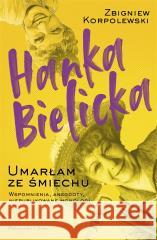 Hanka Bielicka. Umarłam ze śmiechu KORPOLEWSKI ZBIGNIEW 9788383522074