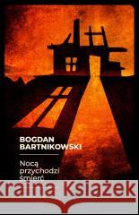 Nocą przychodzi śmierć Bogdan Bartnikowski 9788383522395