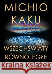 Wszechświaty równoległe. Powstanie wszechświata... Michio Kaku 9788383522586