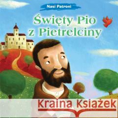 Nasi Patroni. Święty Pio z Pietrelciny Francesca Fabris, Tommaso D'Incalci 9788383531625