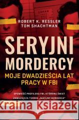 Seryjni mordercy. Moje dwadzieścia lat pracy w FBI Robert K. Ressler, Tom Shachtman, Zuzanna Lamża 9788383572451