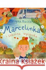 Marcelinka i wycieczka szkolna Katarzyna Kucewicz 9788383577777