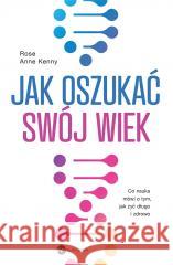 Jak oszukać swój wiek Rose Anne Kenny 9788383600598