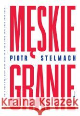 Męskie Granie Stelmach Piotr 9788383600918