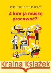 Z kim ja muszę pracować?! w.2 Per Henrik Stenstrom 9788383601755