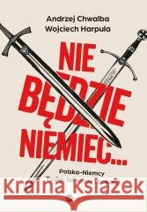 Nie będzie Niemiec... Andrzej Chwalba, Wojciech Harpula 9788383604060