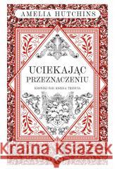 Uciekając przeznaczeniu Amelia Hutchins 9788383625911