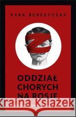 Oddział chorych na Rosję. Opowieść o Rosjanach... Jakub Benedyczak 9788383670256