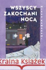 Wszyscy zakochani nocą Mieko Kawakami 9788383711898