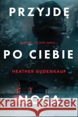 Przyjdę po ciebie nocą Heather Gudenkauf 9788383716879