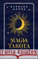 Magia tarota. Wszystko, co musisz wiedzieć.. Barbara Moore, Eugene Smith 9788383717425