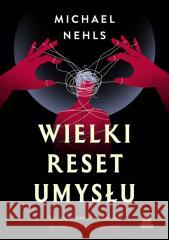 Wielki reset umysłu. Kto chce odebrać ci zdolność do samodzielnego myślenia? Nehls Michael 9788383719474