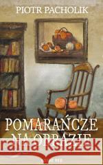 Pomarańcze na obrazie Piotr Pacholik 9788383732275