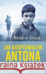 Jak adoptowałem Antona Robert Klose 9788383733135