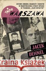 Tajna Warszawa. Czyli historie zbrodni, kradzieży Jacek Dehnel 9788383801018