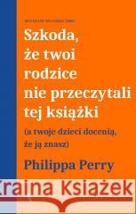 Szkoda, że twoi rodzice nie przeczytali tej... Philippa Perry 9788383802282