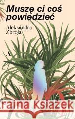 Muszę Ci coś powiedzieć Aleksandra Zbroja 9788383802534
