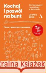 Kochaj i pozwól na bunt Joanna Szulc 9788383803012