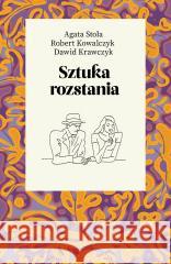 Sztuka rozstania Robert Kowalczyk, Dawid Krawczyk, Agata Stola 9788383803883