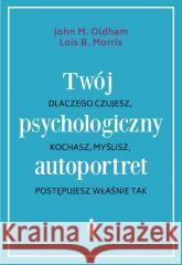 Twój psychologiczny autoportret John M. Oldham, Lois B. Morris 9788383822112