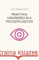 Praktyka uważności dla początkujących w.2 Jon Kabat-Zinn 9788383824710