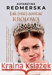 Jak (nie) zostać królową Katarzyna Redmerska 9788383831794